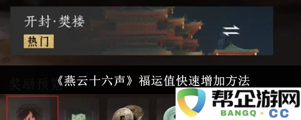 《燕云十六声》中提升福运值的高效技巧与方法解析