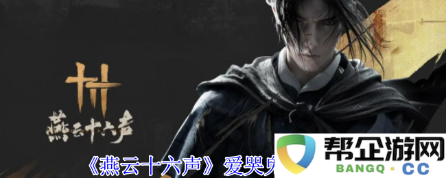《燕云十六声》爱哭鬼任务详细攻略与技巧分享