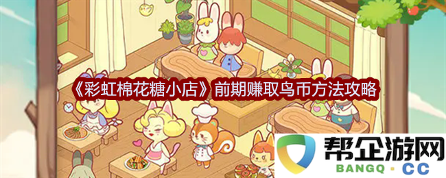 《彩虹棉花糖小店》赚取鸟币的前期实用攻略与技巧分享