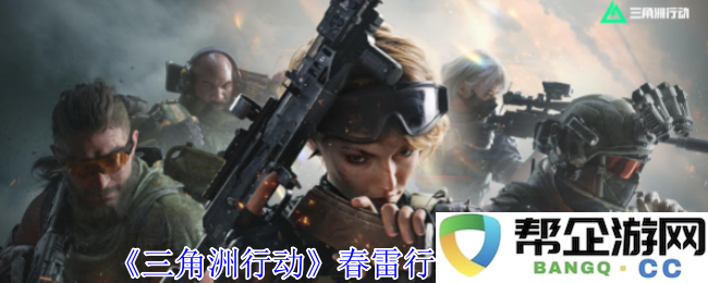 《三角洲行动》春雷行动任务详细攻略与玩法解析