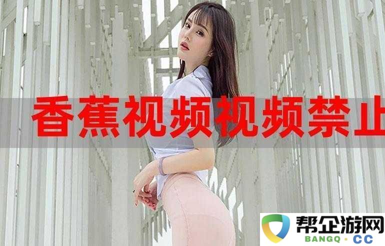 香蕉西瓜草莓茄子视频-APP：畅享多样精彩视频盛宴