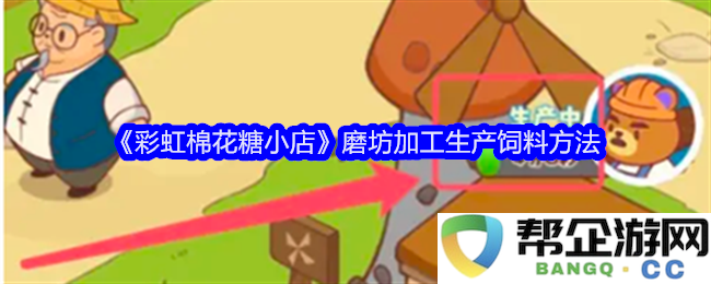 《彩虹棉花糖小屋》磨坊运用饲料加工生产的详细方法与技巧