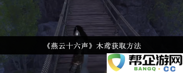《燕云十六声》中的木鸢获得方法详解与攻略