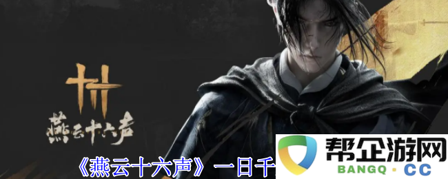 《燕云十六声》快速提升任务全攻略，助你一日千里顺利完成