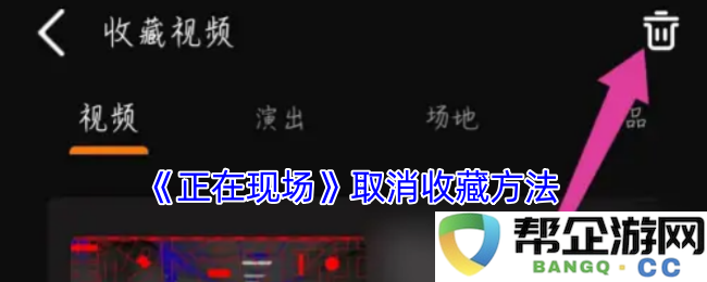《正在现场》如何取消收藏的详细步骤与指导方式