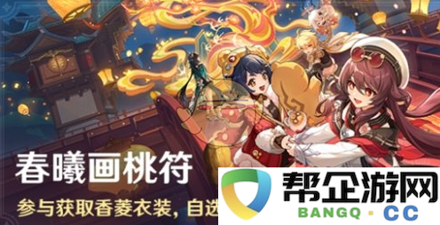 《原神》春曦画桃符活动精彩玩法全解析与攻略分享