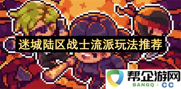 迷城陆区战士流派玩法推荐