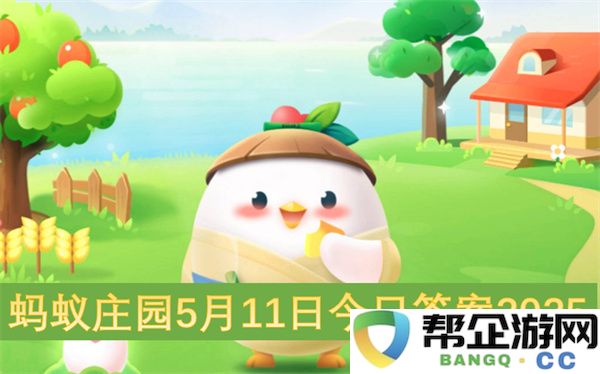 蚂蚁庄园5月11日今日答案2025：今日小知识，值得收藏的答案！