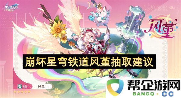崩坏星穹铁道风堇抽取建议：如何高效获取她的强力角色？获取方式解析