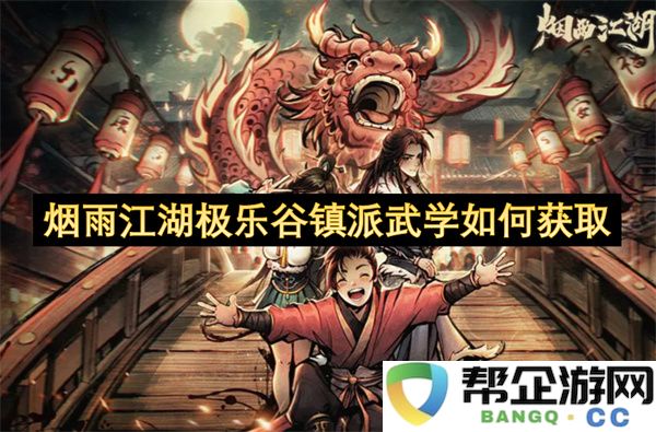 烟雨江湖极乐谷镇派武学如何获取：掌握秘诀，让你在人生巅峰大展宏图！