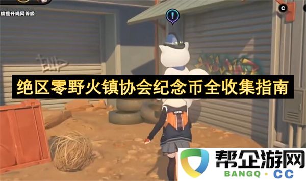 绝区零野火镇协会纪念币全收集指南：收藏家的必备宝典，蒐集之路从此无阻！