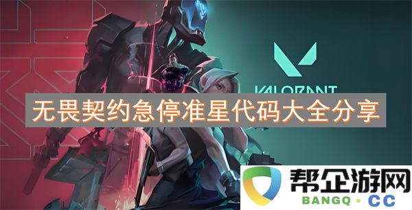 无畏契约急停准星代码大全分享：新手必备的游戏秘籍