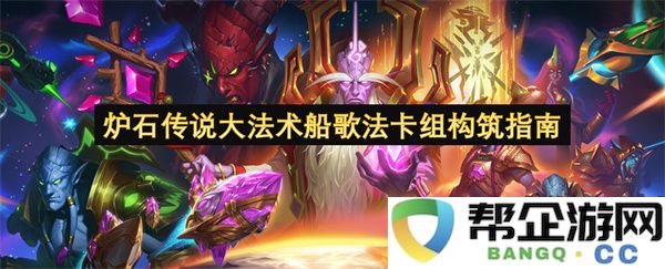 炉石传说大法术船歌法卡组构筑指南：掌握法术搭配赢取胜利，攻略一手拿下！