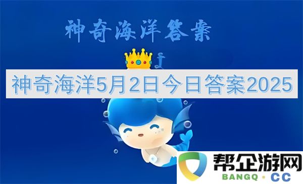 神奇海洋5月2日今日答案2025：惊艳篇章将揭晓，你准备好了吗？