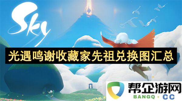 光遇鸣谢收藏家先祖兑换图汇总：让你轻松收集每一件美丽时装！