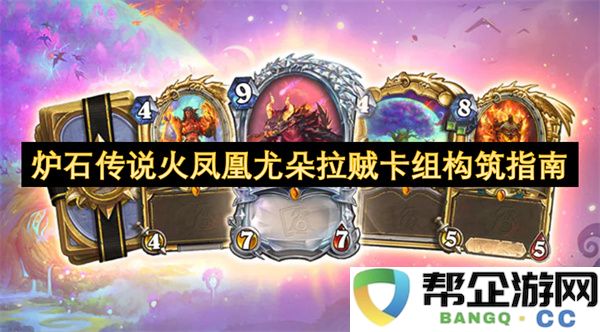 炉石传说火凤凰尤朵拉贼卡组构筑指南：纵享逆袭快感！策略精髓揭秘