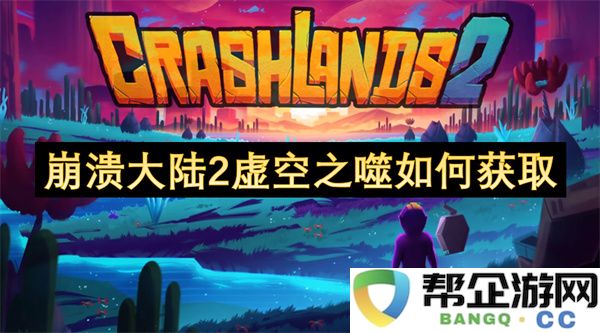 崩溃大陆2虚空之噬如何获取：获取技巧与实用攻略分享