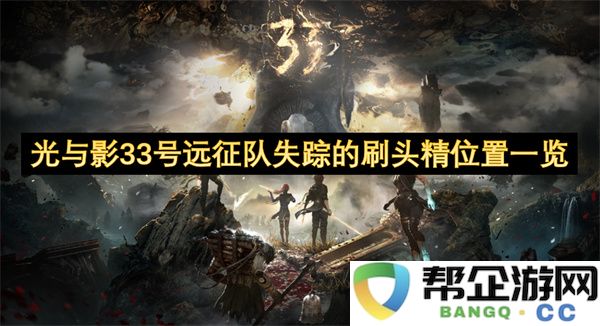 光与影33号远征队失踪的刷头精位置一览：究竟在哪里？为你揭秘