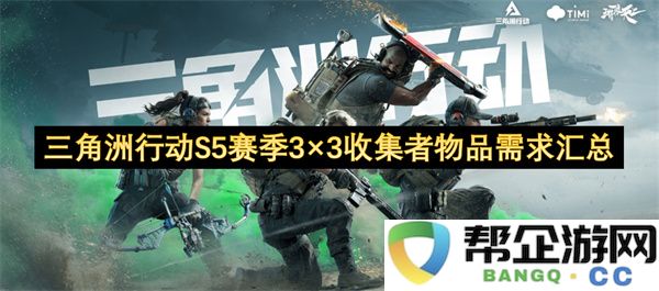三角洲行动S5赛季3×3收集者物品需求汇总：求职潮来袭？机遇与挑战并存