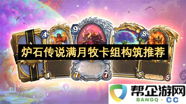 炉石传说满月牧卡组构筑指南：探秘强力卡牌与组合技巧，激发棋牌魅力