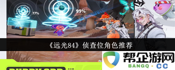 《远光84》侦查位最佳角色推荐与搭配攻略分享