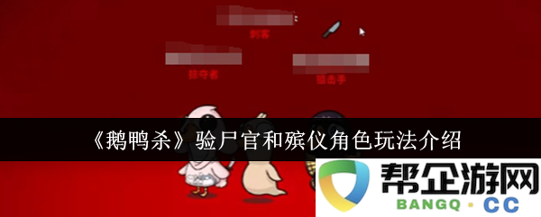 《鹅鸭杀》殡仪师与验尸官角色深度玩法解析与攻略指南
