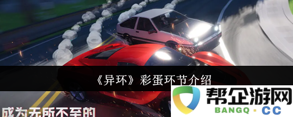 《异环》精彩彩蛋揭秘环节全解析，带你深入发现隐藏的秘密与乐趣