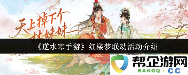 《逆水寒手机游戏》与红楼梦经典故事联动活动精彩介绍