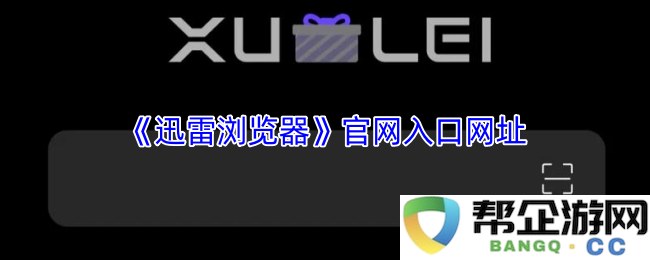 《迅雷浏览器》官网入口网址