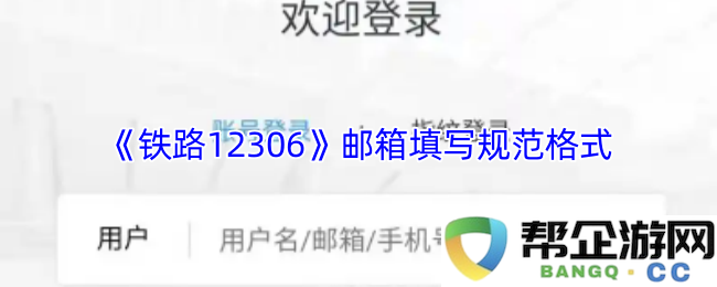 《铁路12306》邮箱填写的标准格式及注意事项详解