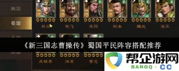 《新三国志曹操传》中蜀国平民玩家最佳阵容搭配详解与推荐
