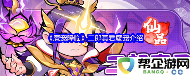 《魔宠降临》探秘：二郎真君的魔宠与能力全面解析