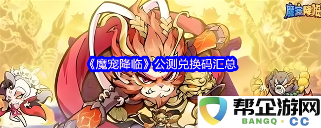 《魔宠降临》公测兑换码汇总