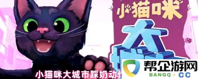 如何在小猫咪大城市中掌握踩奶技巧的方法与窍门