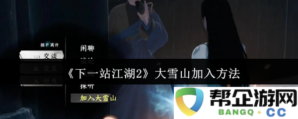 《下一站江湖2》如何加入大雪山的详细步骤与技巧介绍