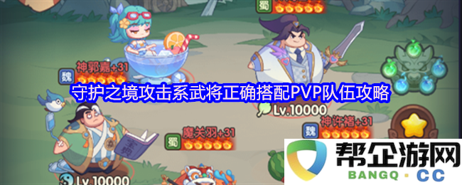 守护之境PVP模式中攻击型武将最佳搭配攻略与队伍组合技巧分析
