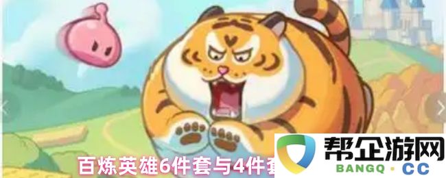 百炼英雄的6件套与4件套性能对比分析及其在战斗中的实际应用研究