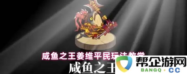 咸鱼之王姜维平民玩法教学