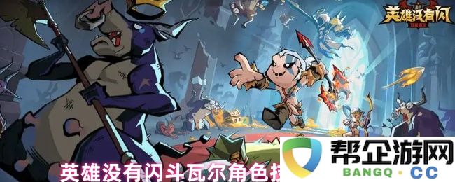 英雄没有闪斗瓦尔角色技能综合评价
