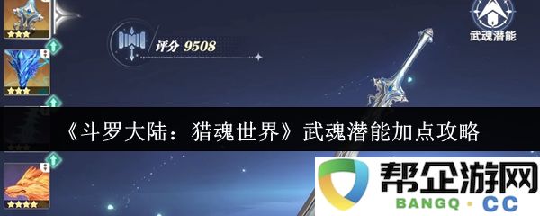 《斗罗大陆：猎魂世界》中武魂潜能加点的最佳策略与详细攻略