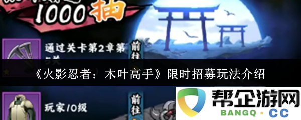 《火影忍者：木叶高手》限时招募新玩法全面解析与特色亮点介绍