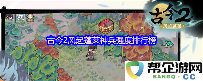 古今2风起蓬莱神兵实力对比及排名分析探讨