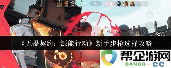 《无畏契约：源能行动》中新手玩家如何选择最佳步枪武器的详细攻略