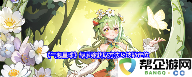 《气泡星球》绿萝嫁获取途径分析及技能定位详解