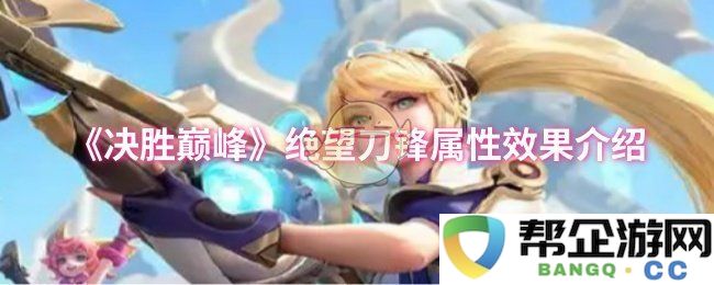 《决胜巅峰》绝望刀锋技能属性及效果详解