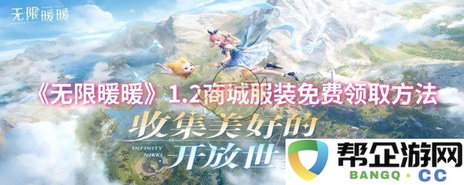 《无限暖暖》1.2版本商城服装免费获取完整攻略分享