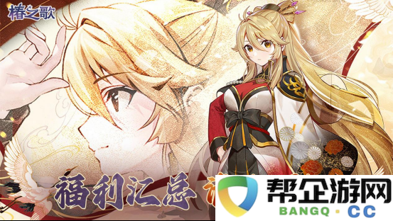 《椿之歌》礼包兑换码汇总与使用攻略分享