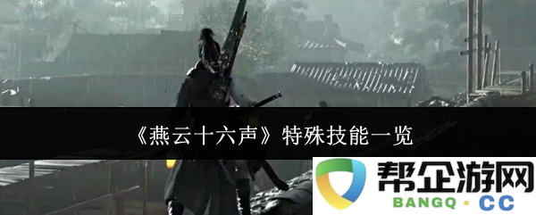 《燕云十六声》技能详解与特别能力全面评测