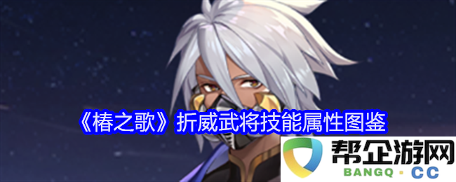 《椿之歌》折威武将技能与属性全面解析图鉴