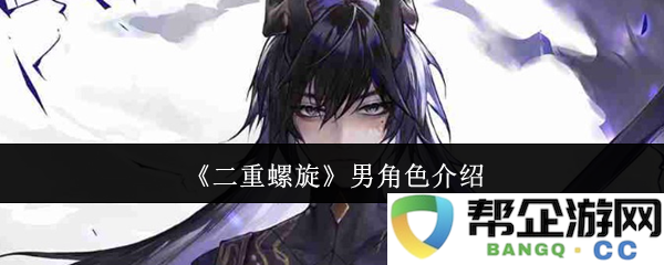 《二重螺旋》主要男性角色详细介绍与分析